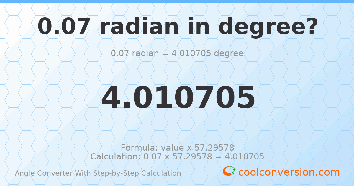 0.07 radians = 4.0107 degrees