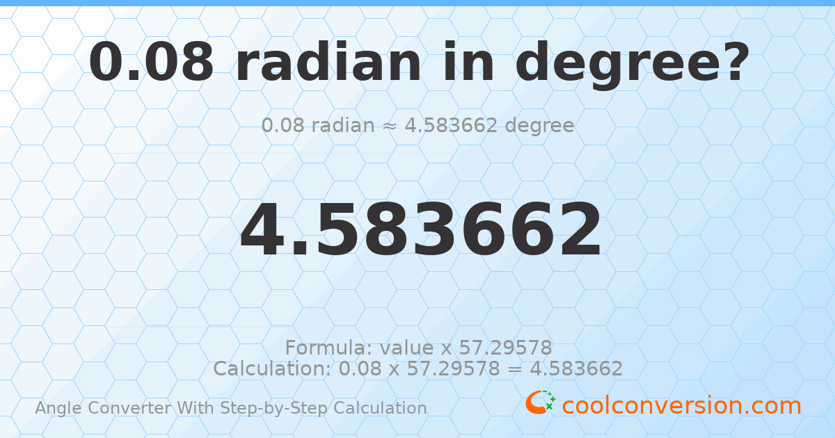 0.08 radians = 4.58366 degrees