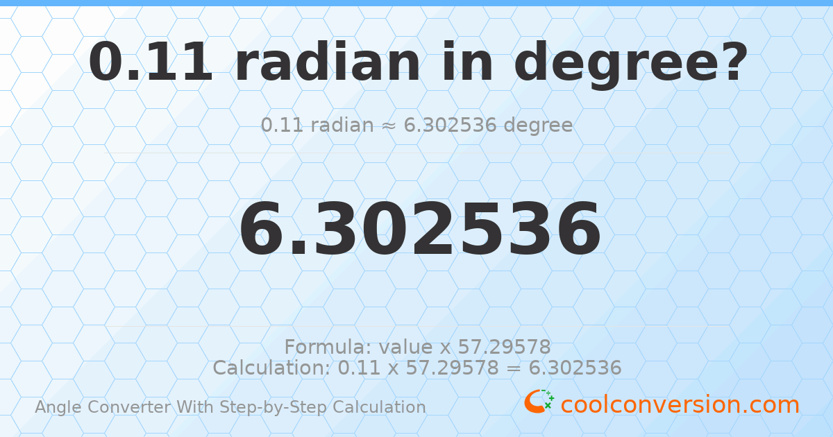 0.11 radians = 6.30254 degrees