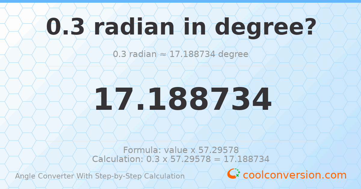 0.3 radians = 17.1887 degrees