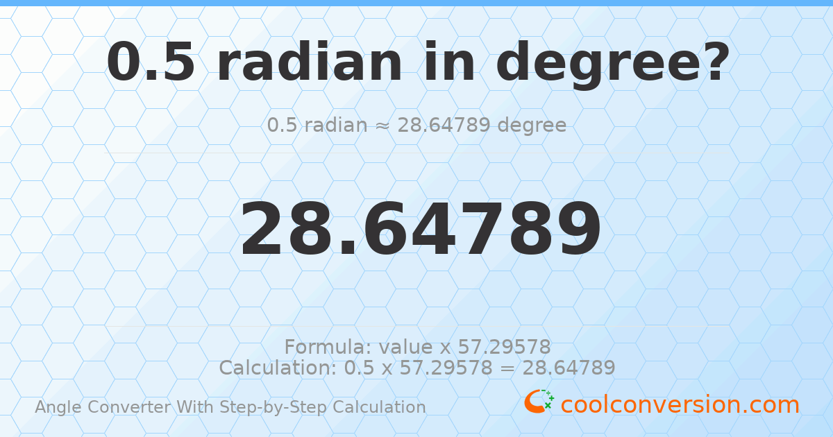0.5 radians = 28.6479 degrees