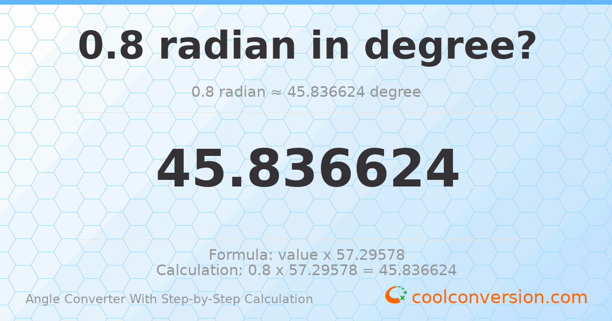 0.8 radians = 45.8366 degrees
