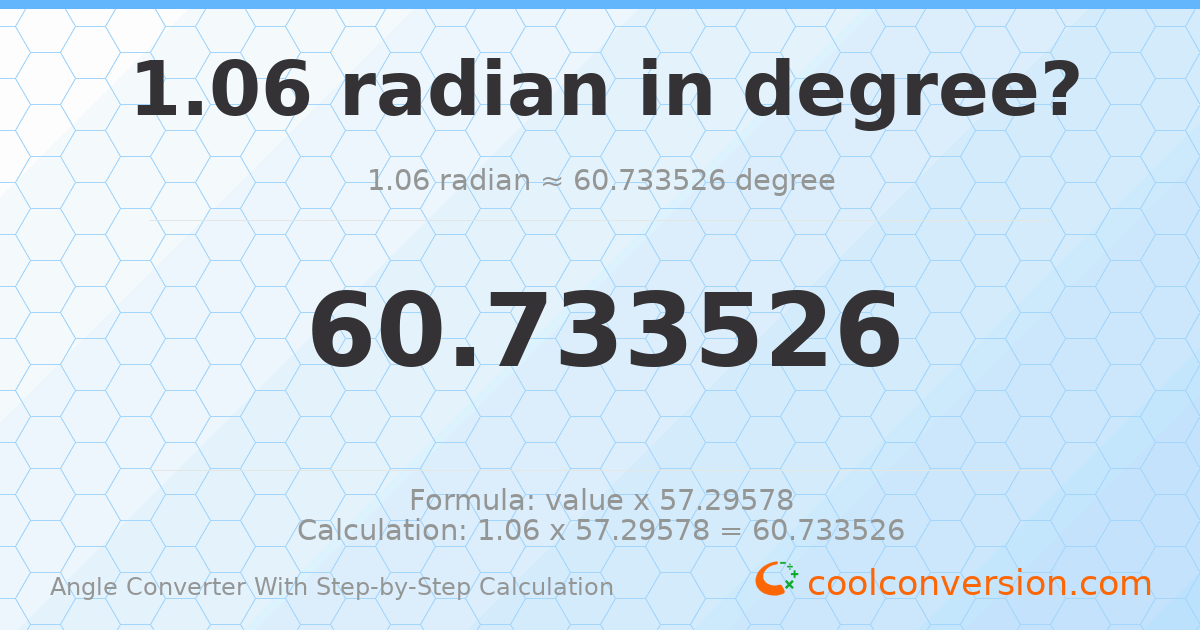 1.06 radians = 60.7335 degrees