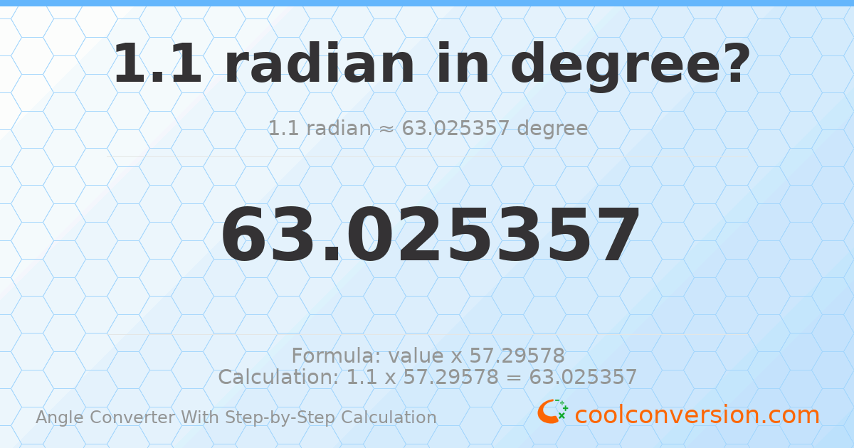 1.1 radians = 63.0254 degrees