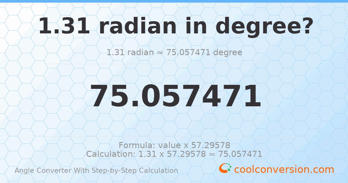 1.31 radians = 75.0575 degrees