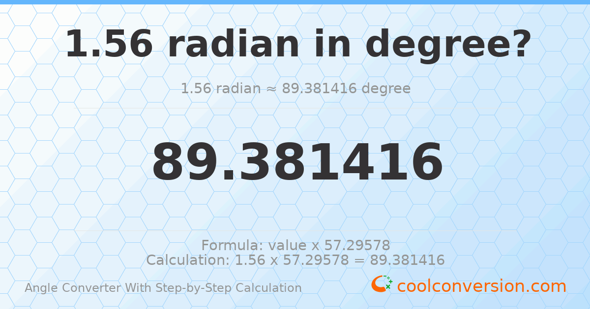 1.56 radians = 89.3814 degrees