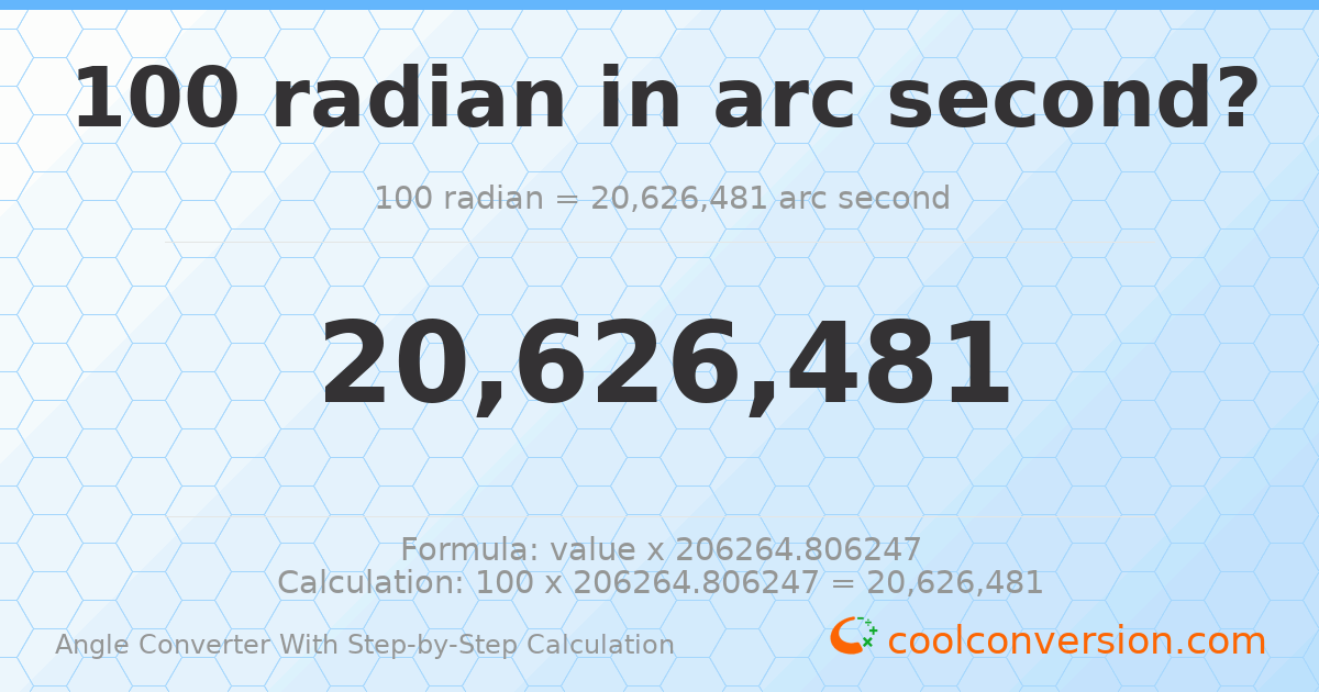 100 radians = 2.06265 × 10⁷ arc seconds