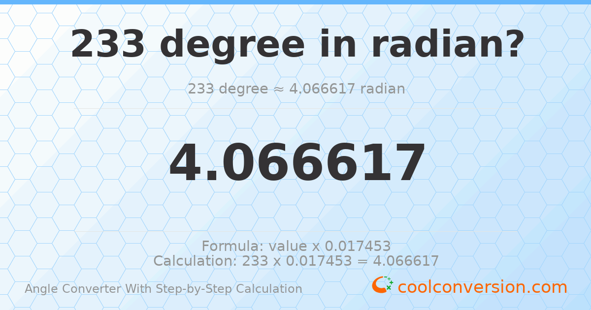 233 degrees = 4.06662 radians