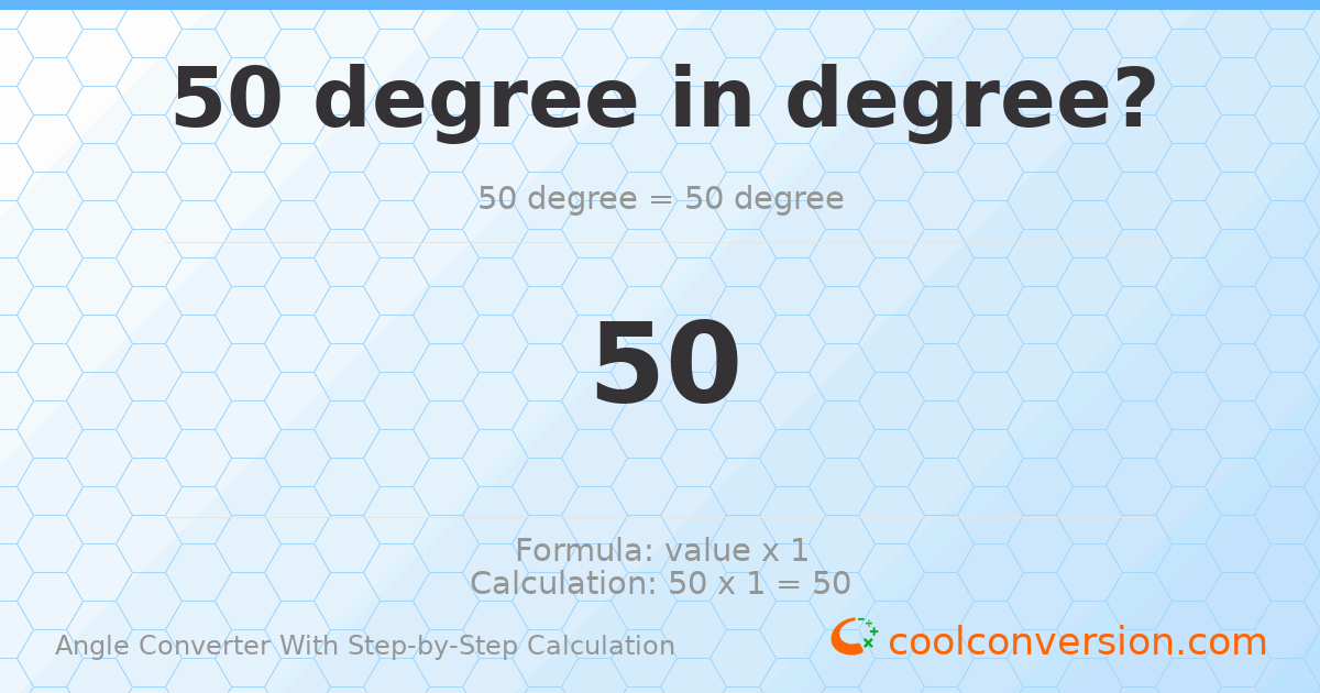 50 degrees = 50 degrees