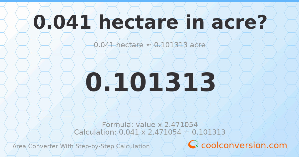 0.041 hectares = 0.101313 acres