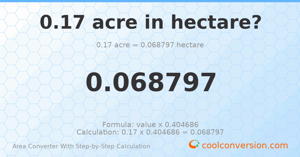 0.17 acres = 0.0687966 hectares