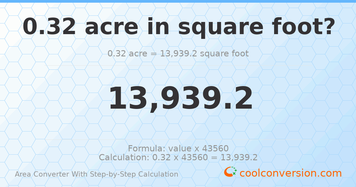 0.32 acres = 13939.2 square feet