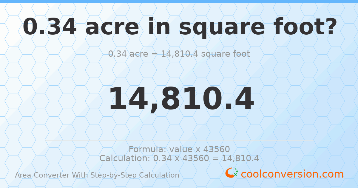 0.34 acres = 14810.4 square feet
