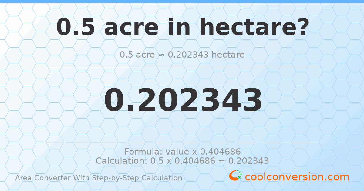 0.5 acres = 0.202343 hectares