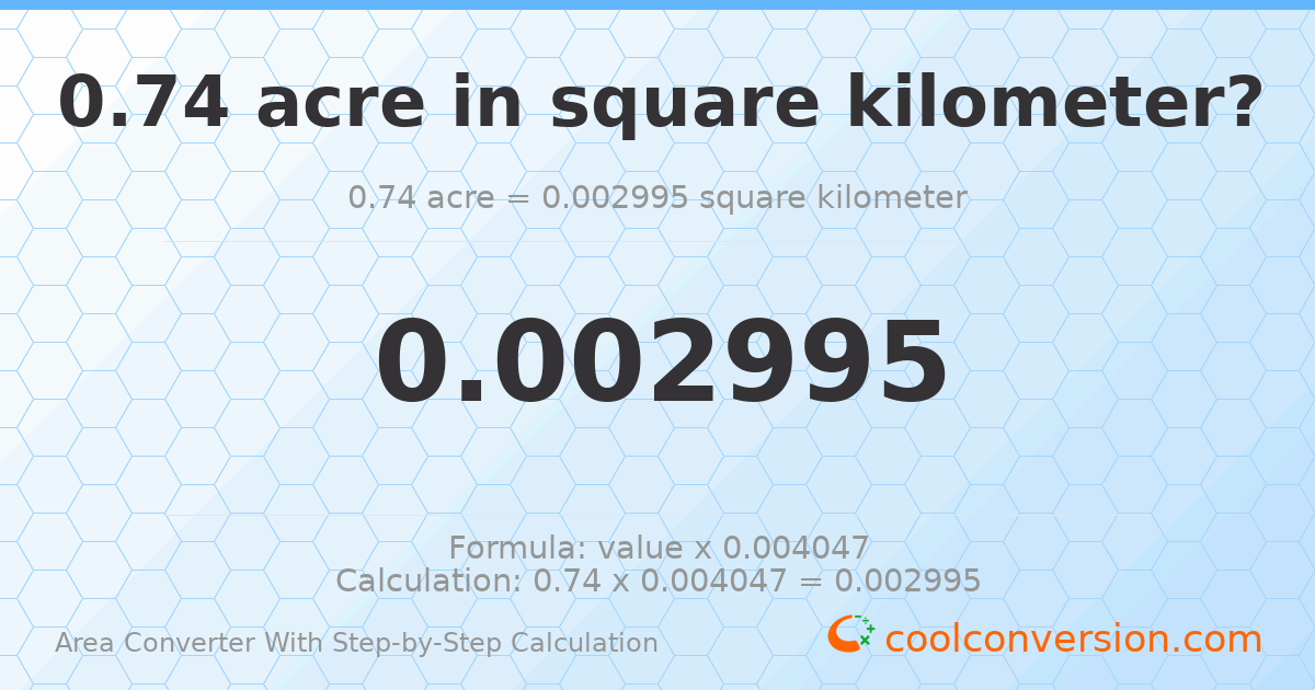 0.74 acres = 0.00299467 square kilometers