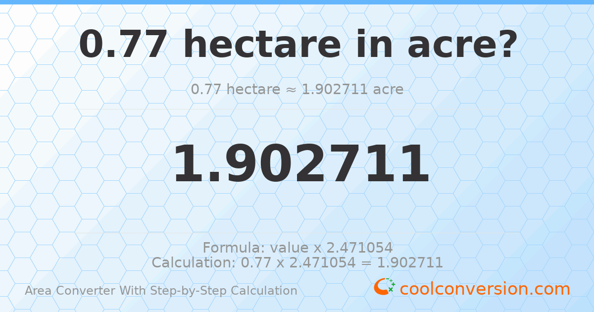 0.77 hectares = 1.90271 acres