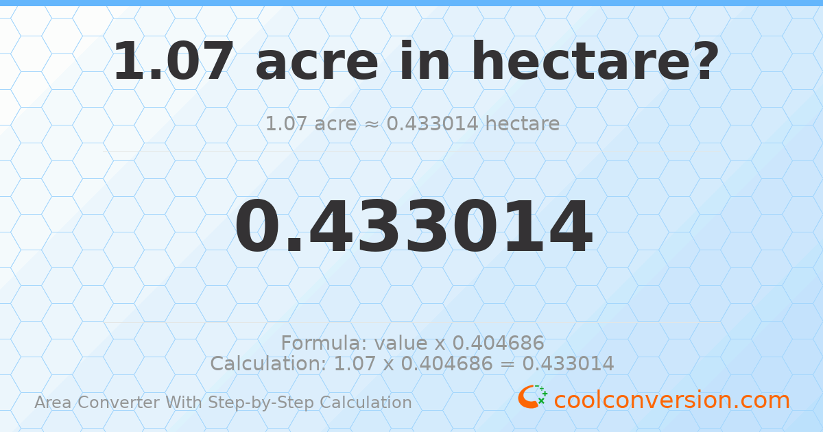 1.07 acres = 0.433014 hectares