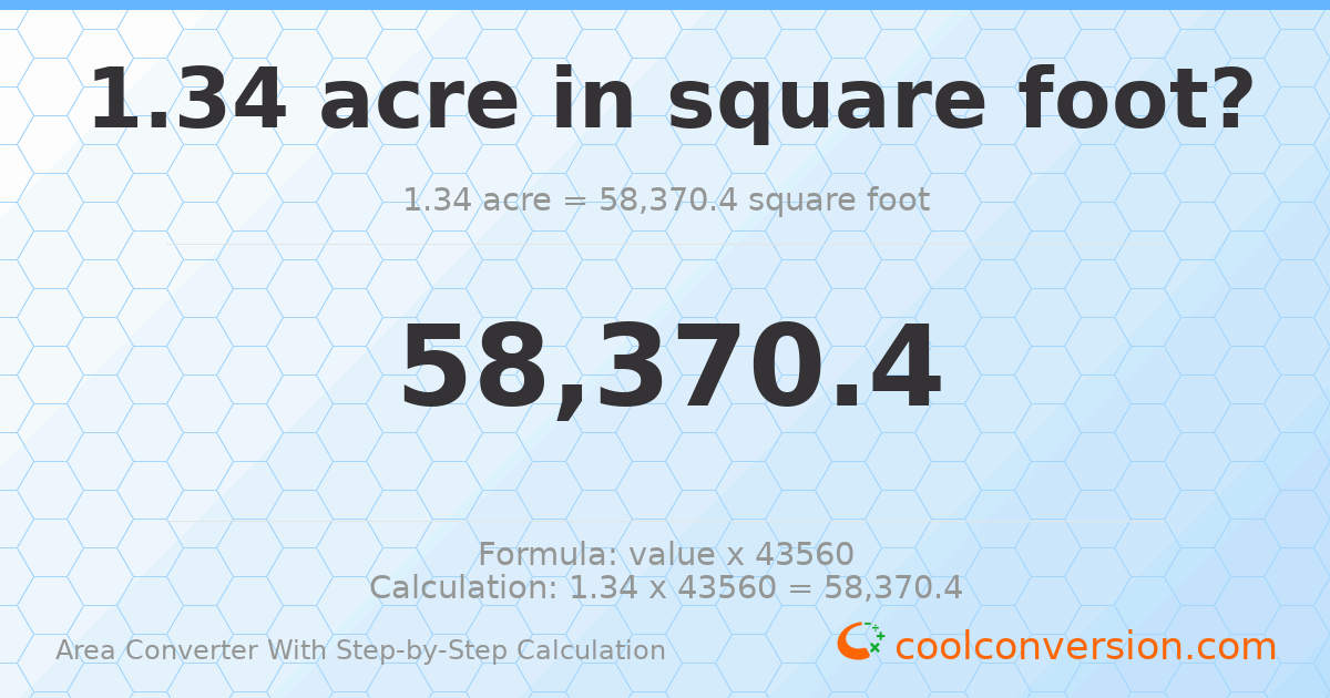 1.34 acres = 58370.4 square feet
