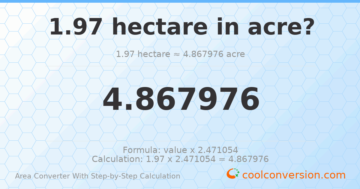 1.97 hectares = 4.86798 acres