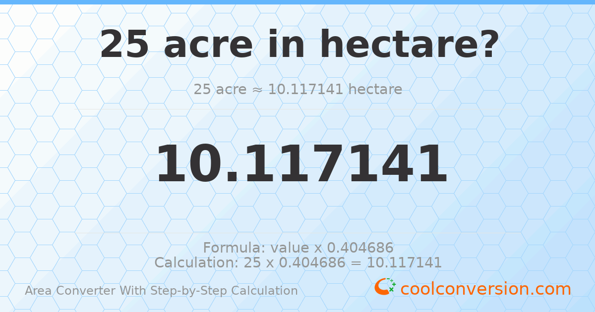 25 acres = 10.1171 hectares