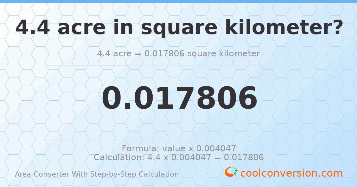 4.4 acres = 0.0178062 square kilometers