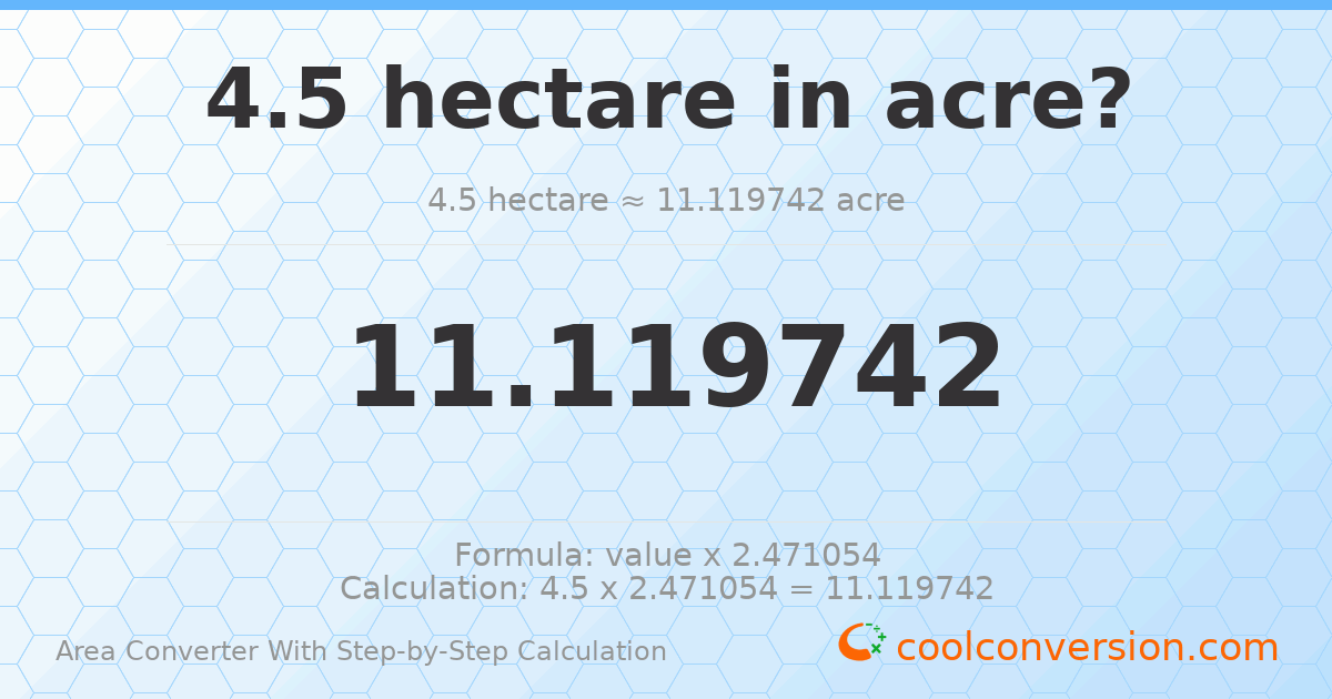 4.5 hectares = 11.1197 acres