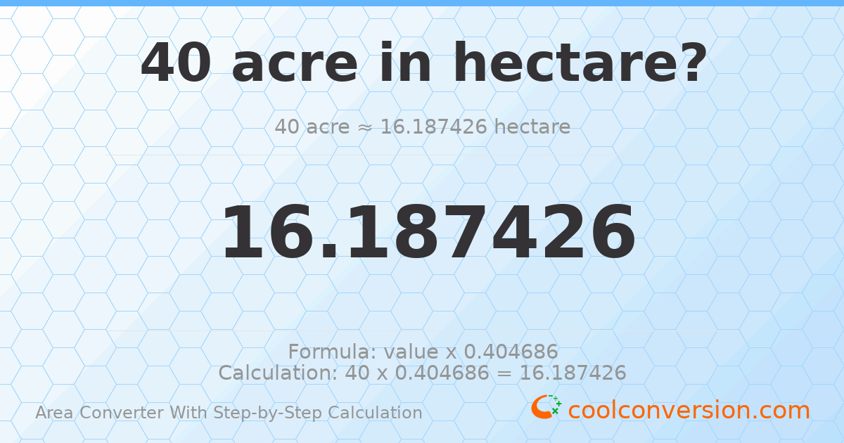 40 acres = 16.1874 hectares
