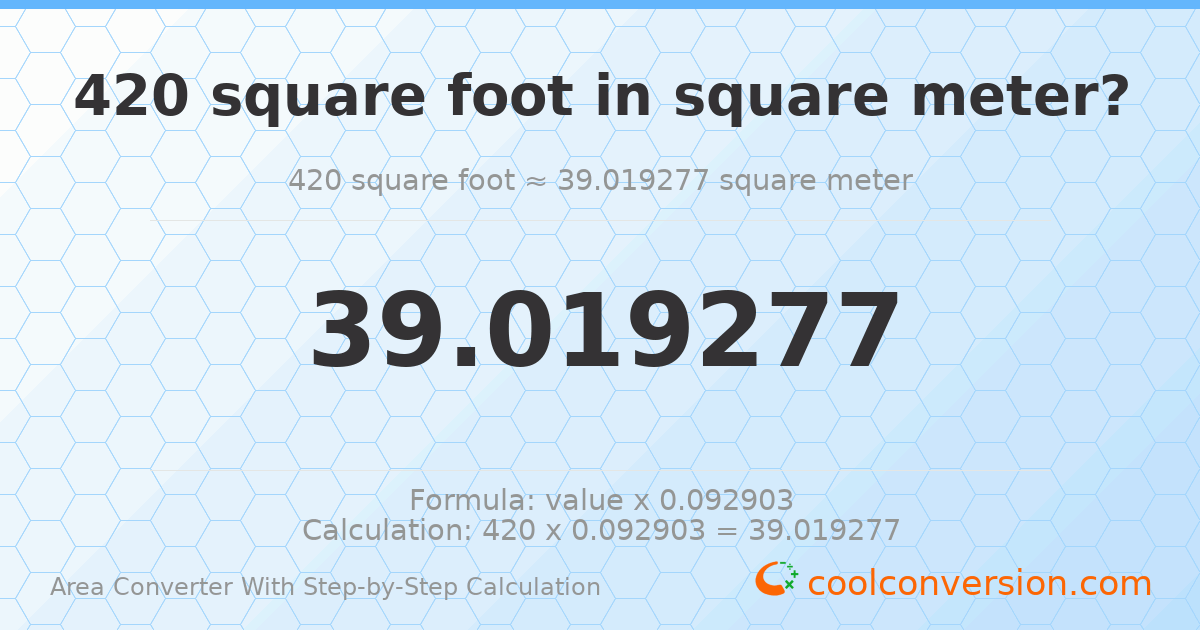 420 square feet = 39.0193 square meters