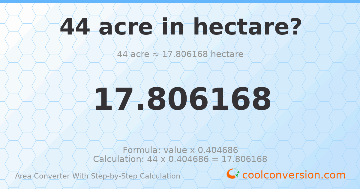 44 acres = 17.8062 hectares