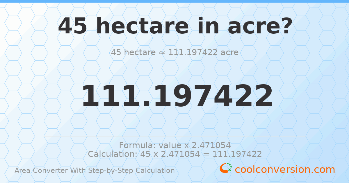 45 hectares = 111.197 acres