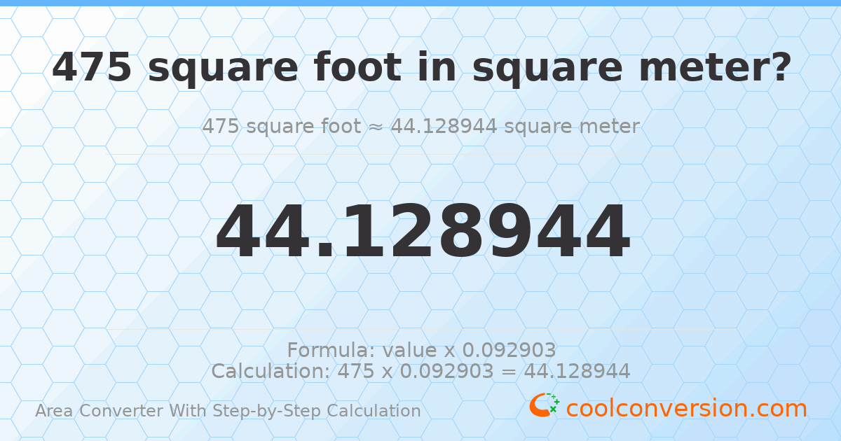 475 square feet = 44.1289 square meters