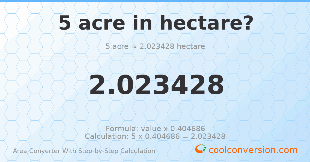 5 acres = 2.02343 hectares