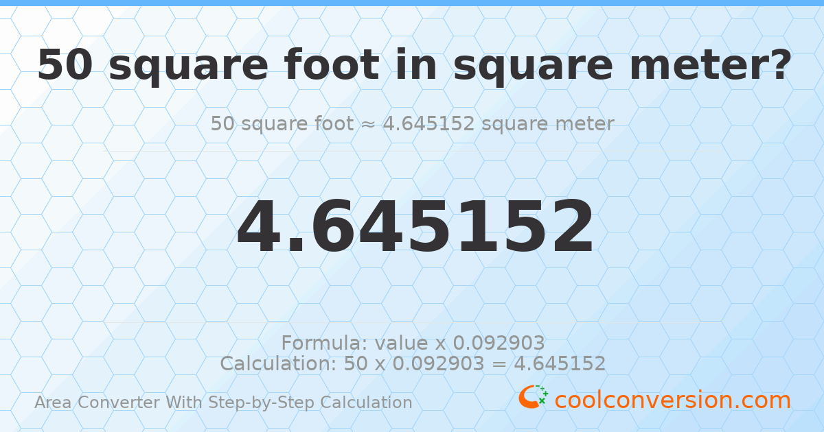 50 square feet = 4.64515 square meters