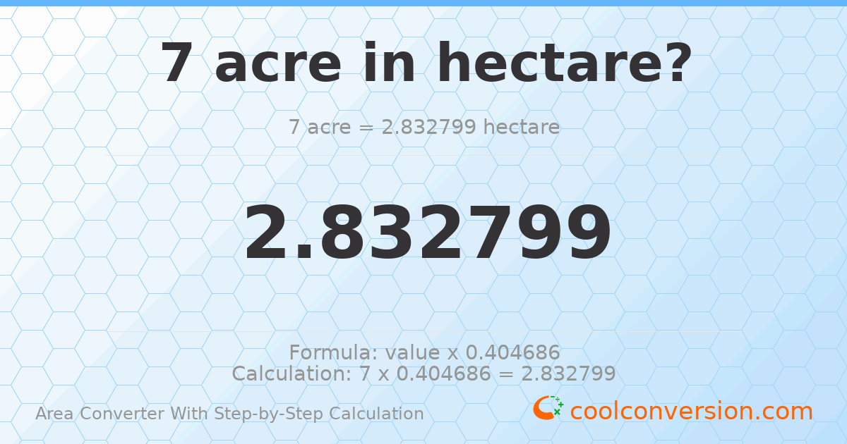 7 acres = 2.8328 hectares