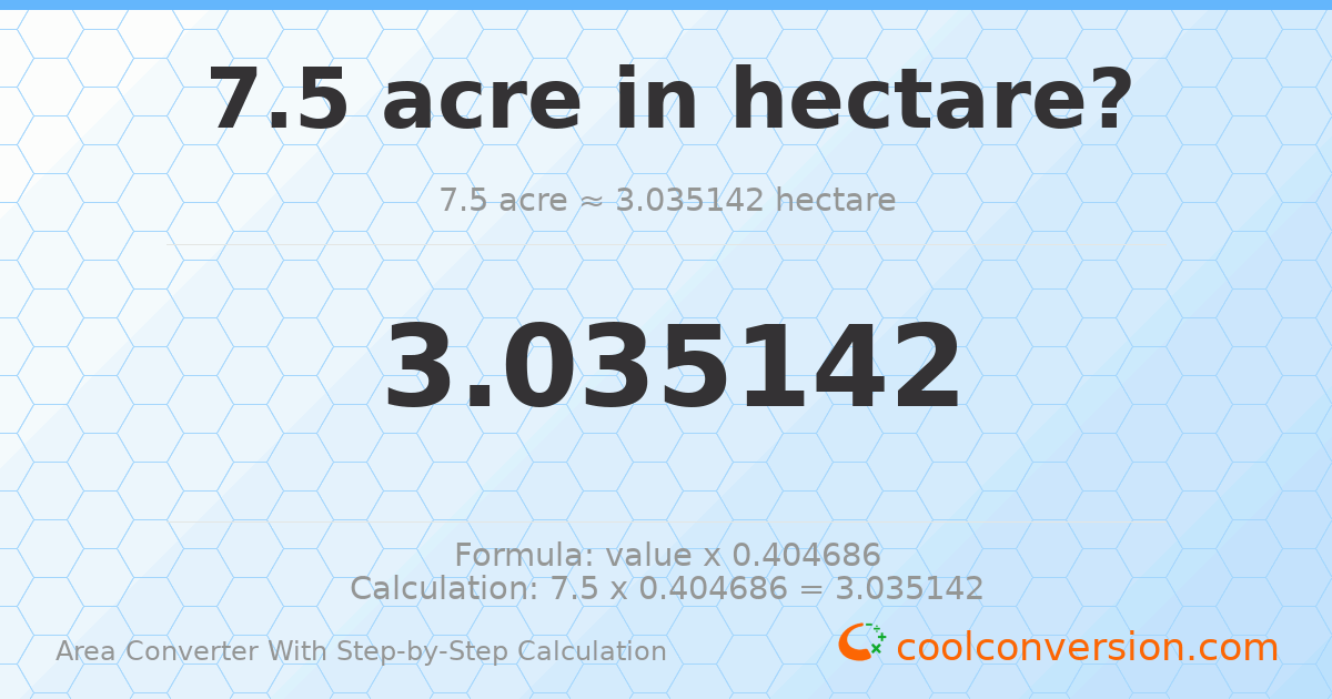 7.5 acres = 3.03514 hectares