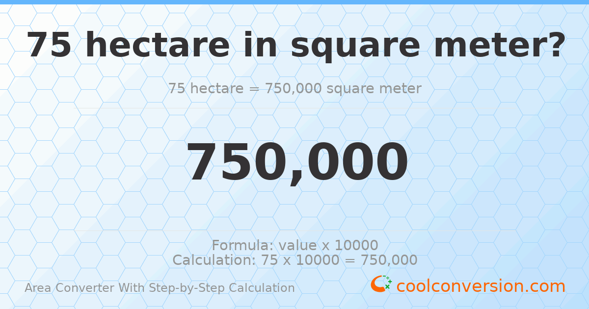 75 hectares = 750000 square meters