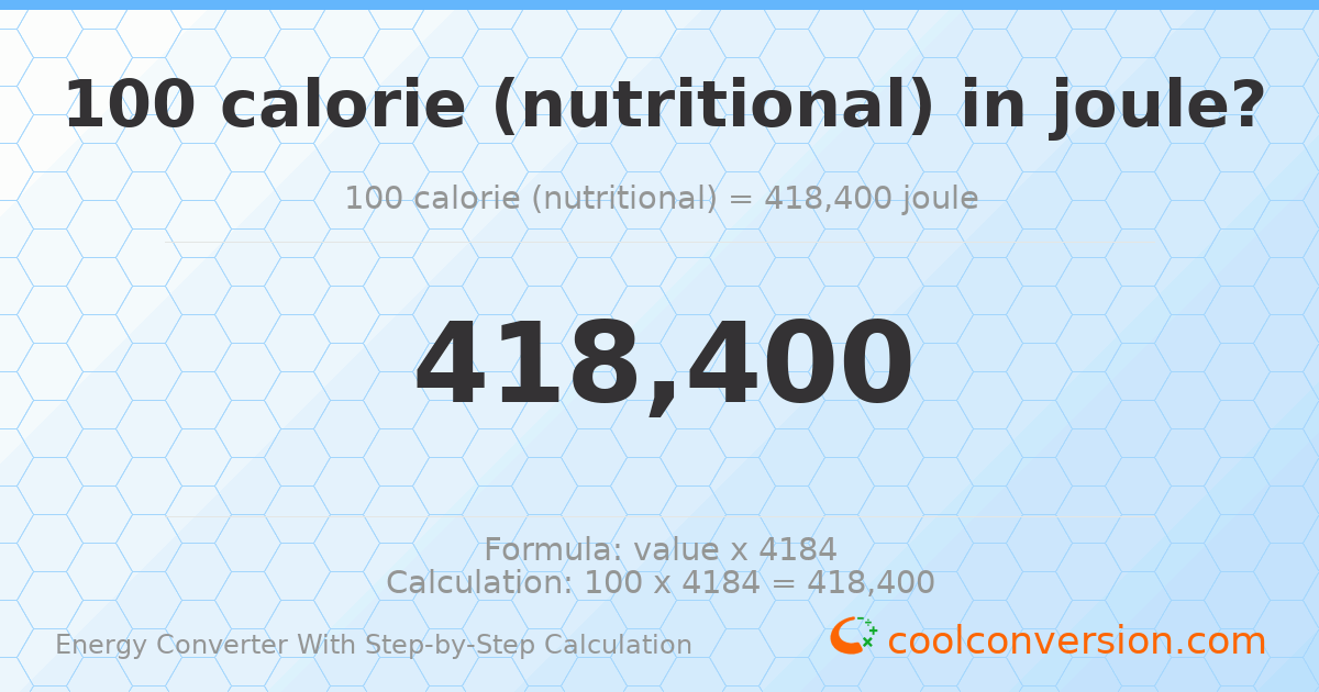 100 calories (nutritional) = 418400 Joules