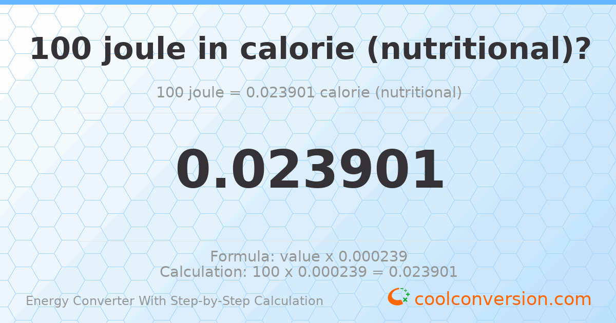 100 Joules = 0.0239006 calories (nutritional)