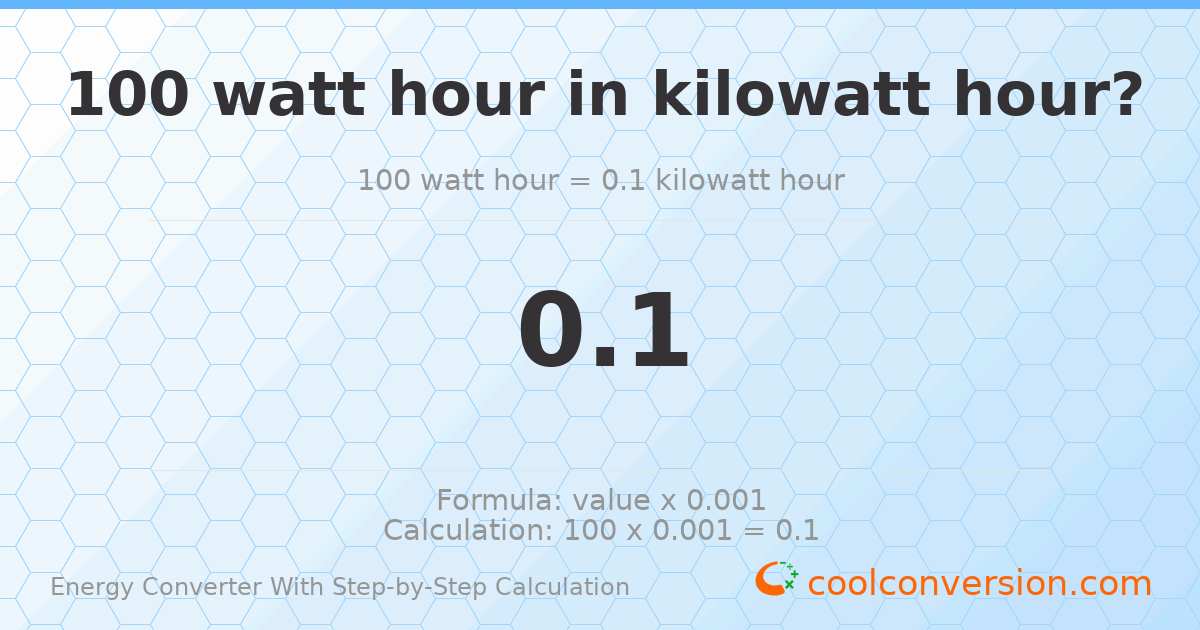 100 watt-hours = 0.1 kilowatt-hours