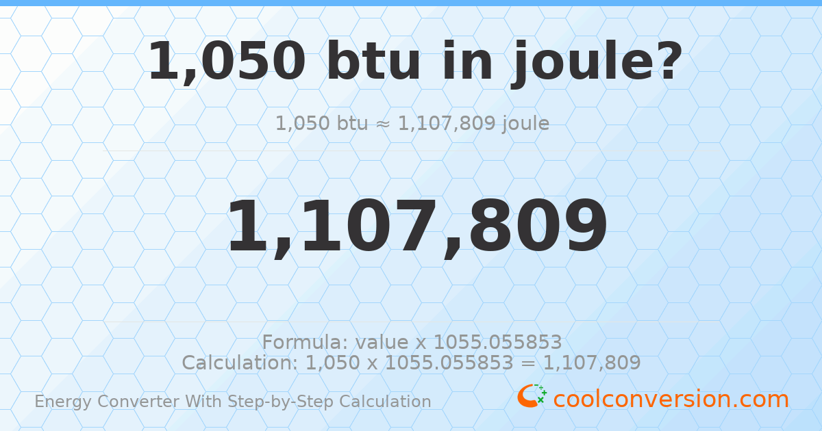 1050 Btu = 1107810 Joules