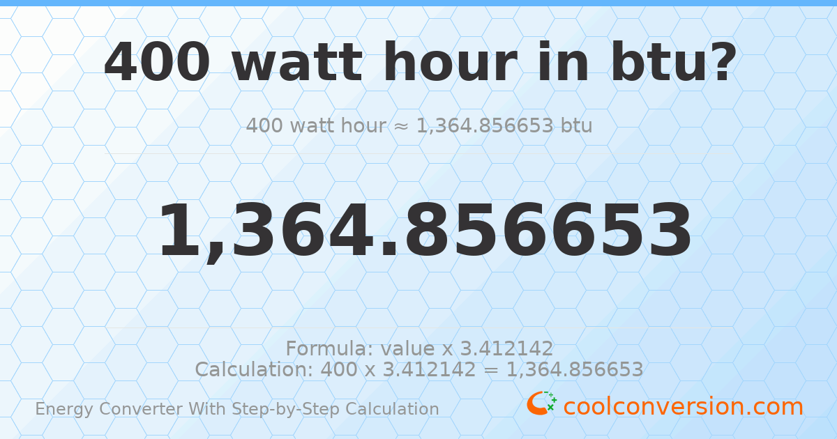 400 watt-hours = 1364.86 Btu