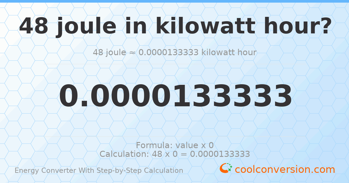 48 Joules = 1.33333 × 10⁻⁵ kilowatt-hours