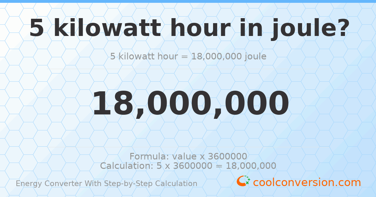 5 kilowatt-hours = 1.8 × 10⁷ Joules
