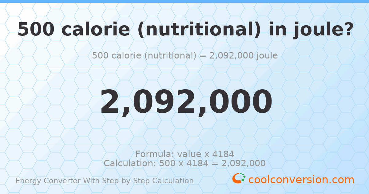 500 calories (nutritional) = 2092000 Joules