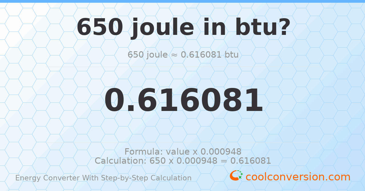650 Joules = 0.616081 Btu