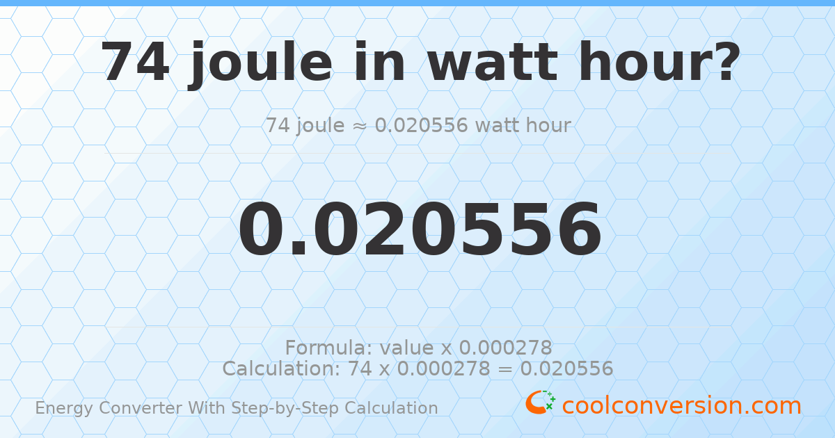 74 Joules = 0.0205556 watt-hours