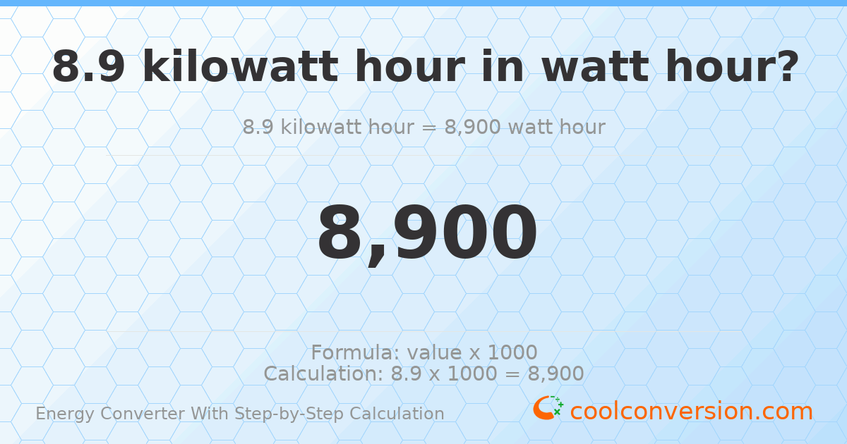 8.9 kilowatt-hours = 8900 watt-hours