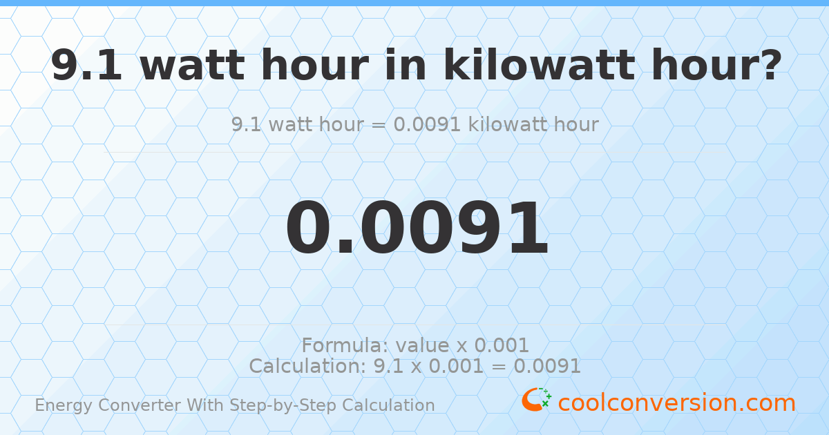 9.1 watt-hours = 0.0091 kilowatt-hours
