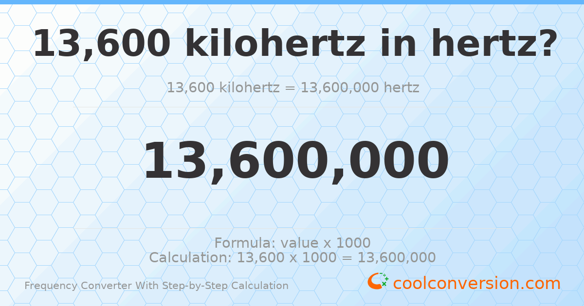 13600 kilohertz = 1.36 × 10⁷ hertz