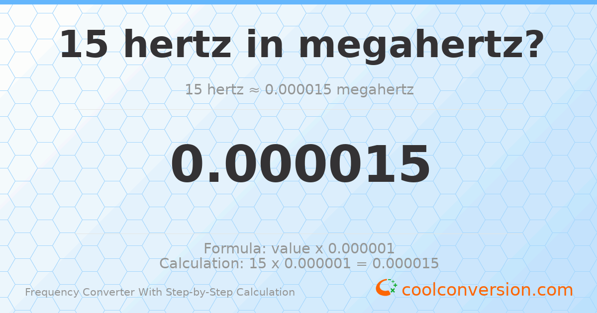 15 hertz = 1.5 × 10⁻⁵ megahertz